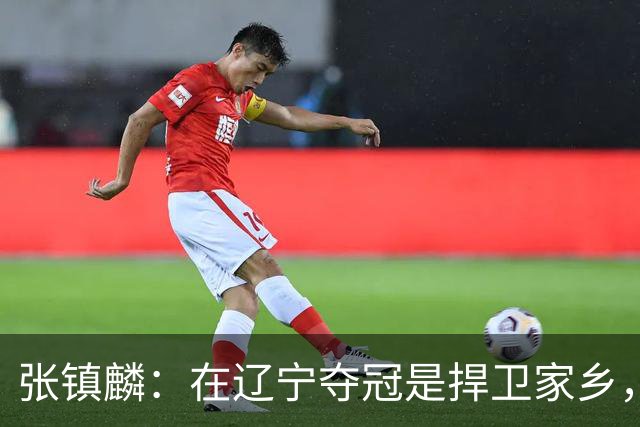张镇麟：在辽宁夺冠是捍卫家乡，来上海拿冠军证明我换队也可以赢